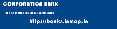 CORPORATION BANK  UTTAR PRADESH GHAZIABAD    banks information 